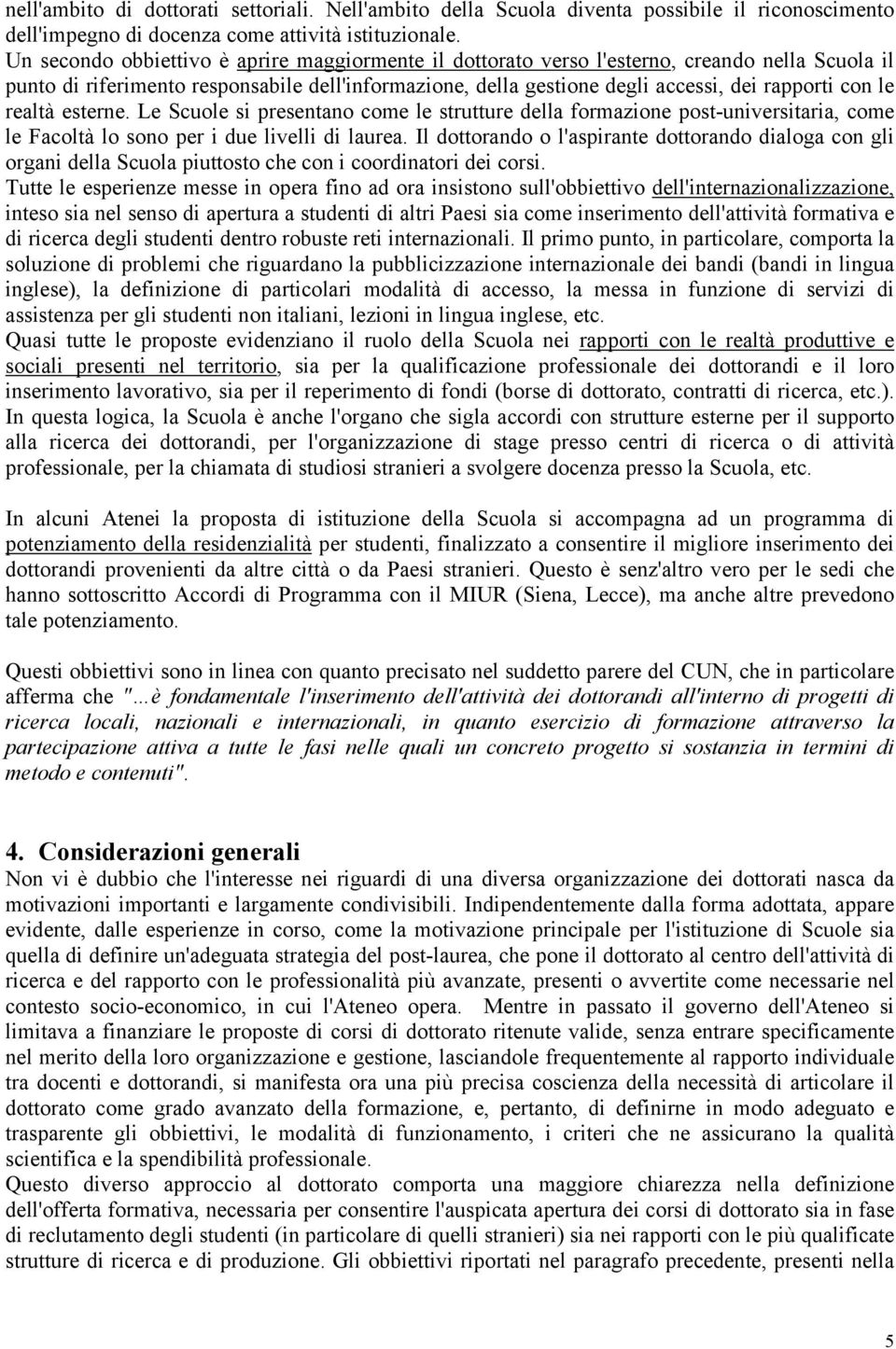 le realtà esterne. Le Scuole si presentano come le strutture della formazione post-universitaria, come le Facoltà lo sono per i due livelli di laurea.