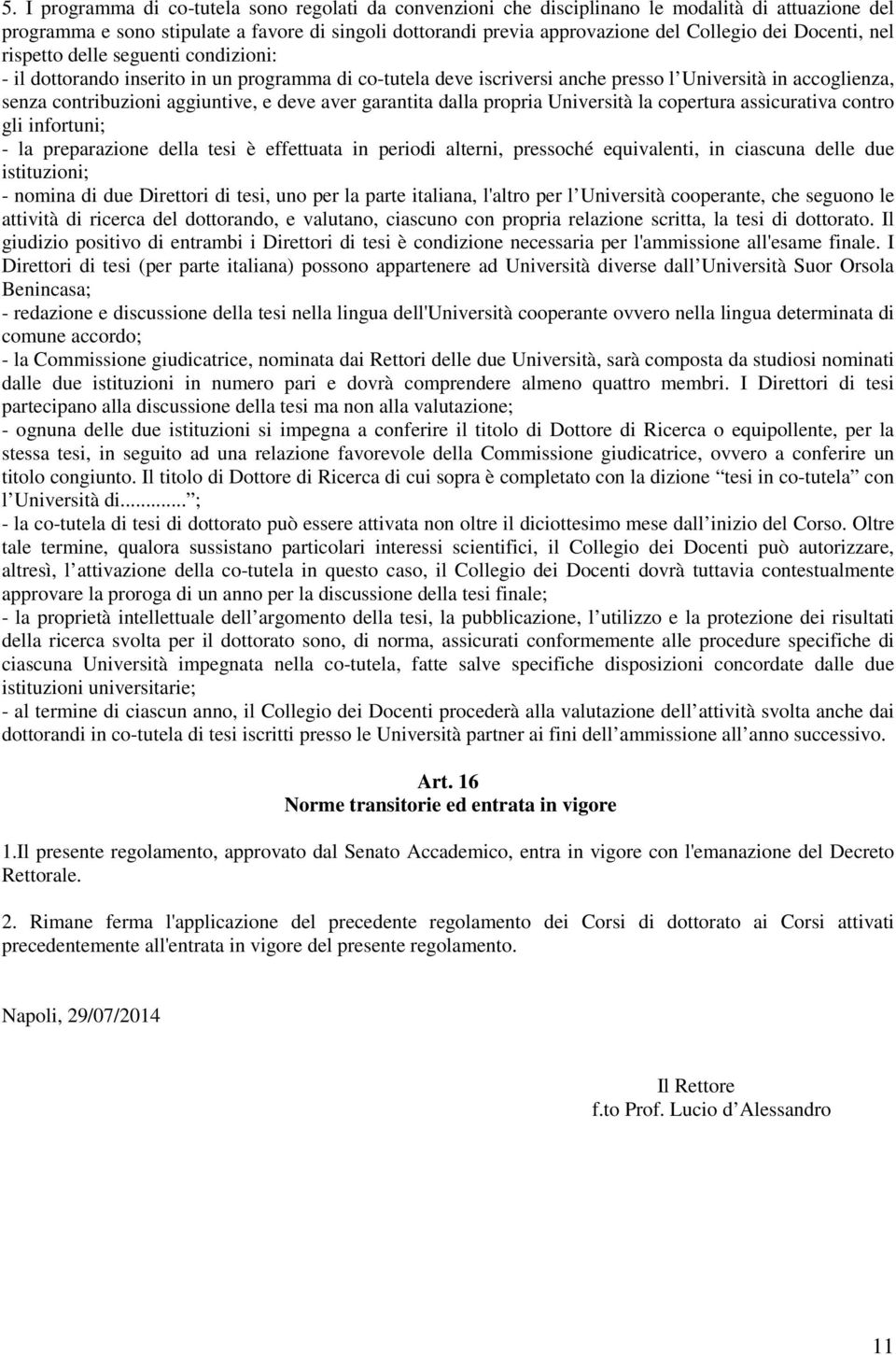 aver garantita dalla propria Università la copertura assicurativa contro gli infortuni; - la preparazione della tesi è effettuata in periodi alterni, pressoché equivalenti, in ciascuna delle due