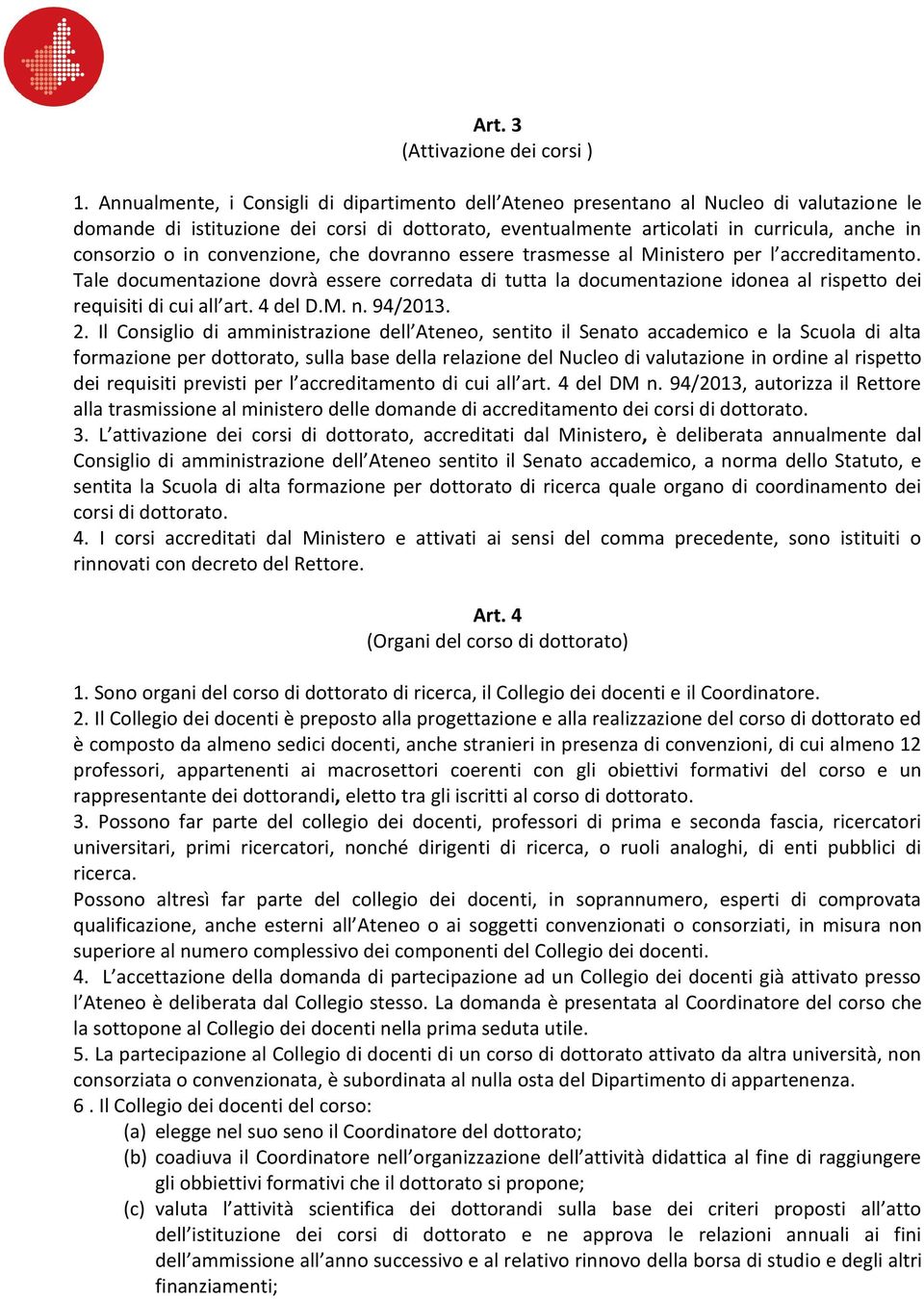 in convenzione, che dovranno essere trasmesse al Ministero per l accreditamento. Tale documentazione dovrà essere corredata di tutta la documentazione idonea al rispetto dei requisiti di cui all art.