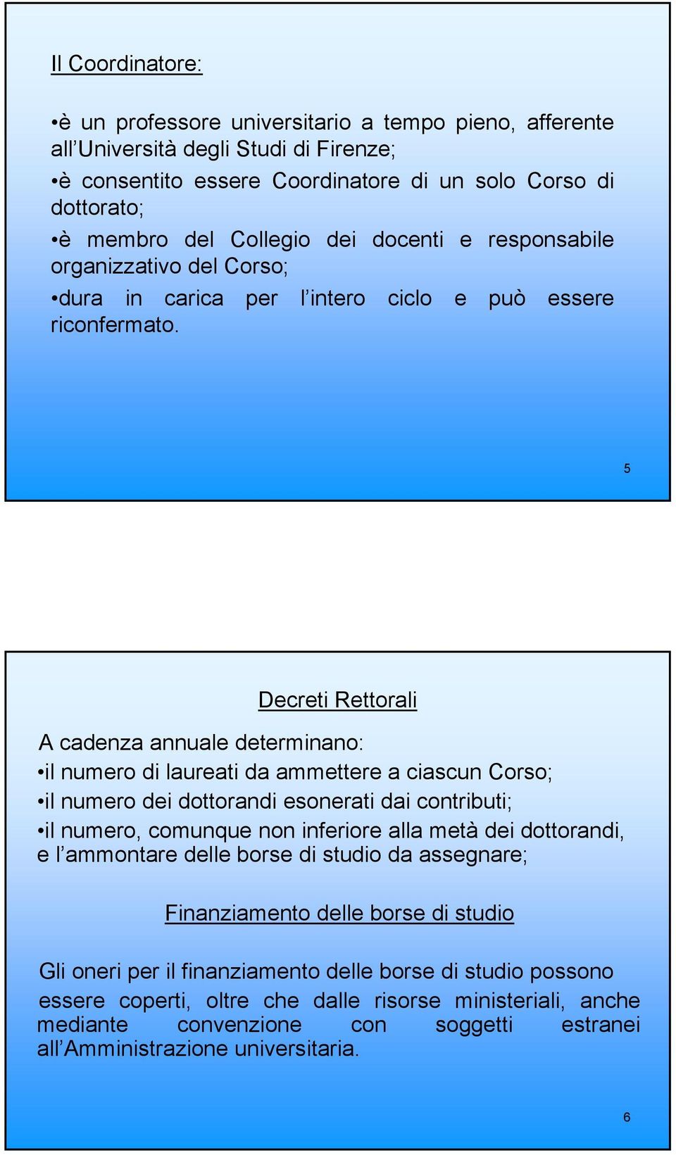 5 Decreti Rettorali A cadenza annuale determinano: il numero di laureati da ammettere a ciascun Corso; il numero dei dottorandi esonerati dai contributi; il numero, comunque non inferiore alla metà