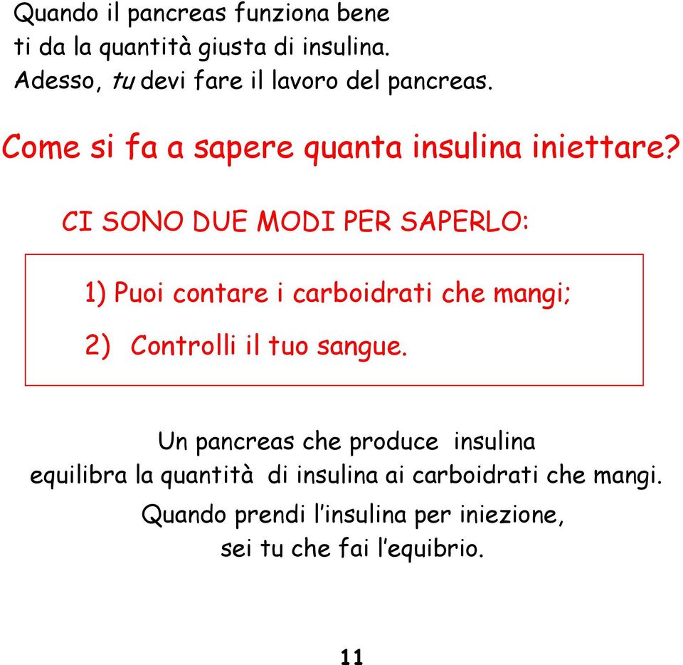 CI SONO DUE MODI PER SAPERLO: 1) Puoi contare i carboidrati che mangi; 2) Controlli il tuo sangue.