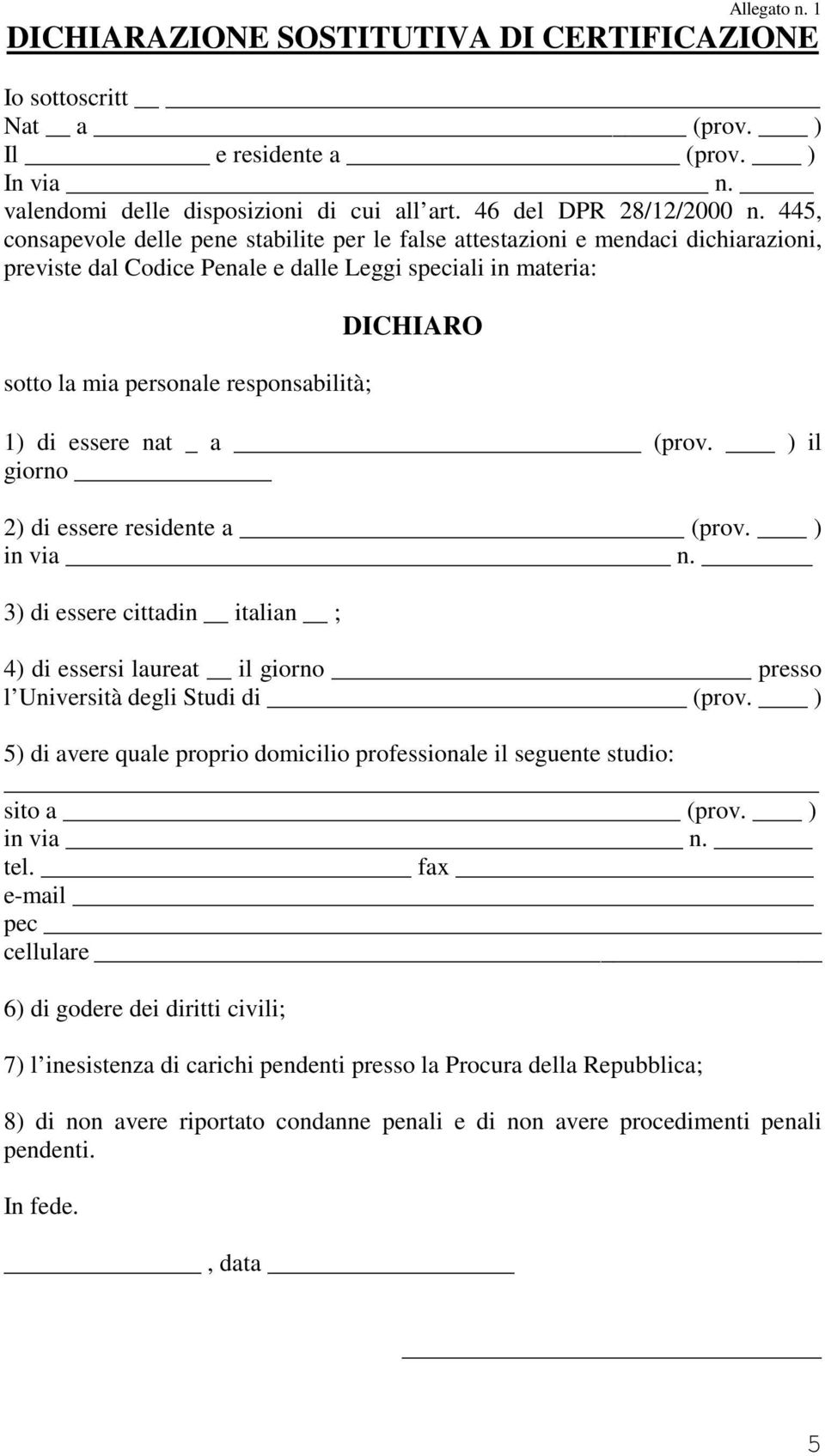 1) di essere nat _ a (prov. ) il giorno 2) di essere residente a (prov. ) in via n. 3) di essere cittadin italian ; 4) di essersi laureat il giorno presso l Università degli Studi di (prov.