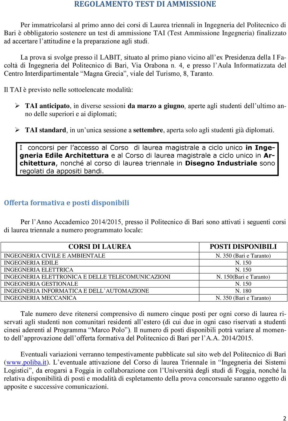 La prova si svolge presso il LABIT, situato al primo piano vicino all ex Presidenza della I Facoltà di Ingegneria del Politecnico di Bari, Via Orabona n.