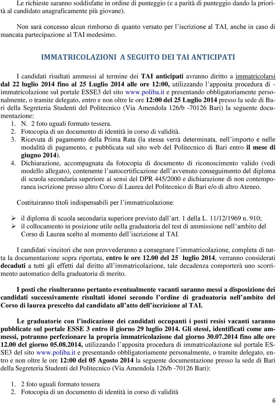 IMMATRICOLAZIONI A SEGUITO DEI TAI ANTICIPATI I candidati risultati ammessi al termine dei TAI anticipati avranno diritto a immatricolarsi dal 22 luglio 2014 fino al 25 Luglio 2014 alle ore 12:00,