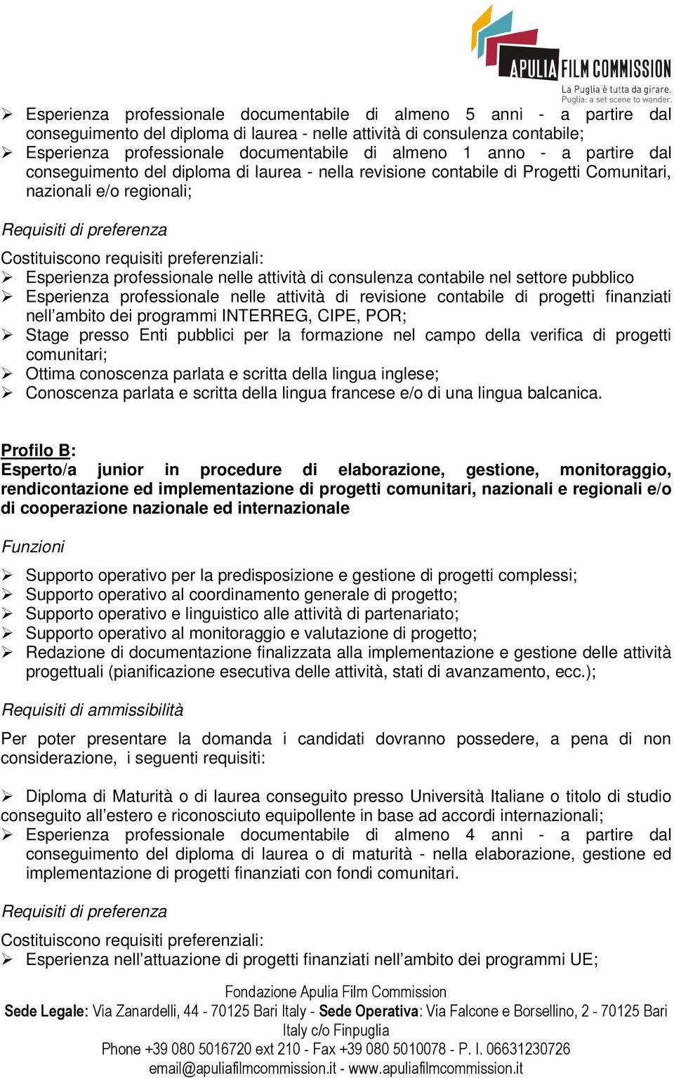 nel settore pubblico Esperienza professionale nelle attività di revisione contabile di progetti finanziati nell ambito dei programmi INTERREG, CIPE, POR; Stage presso Enti pubblici per la formazione