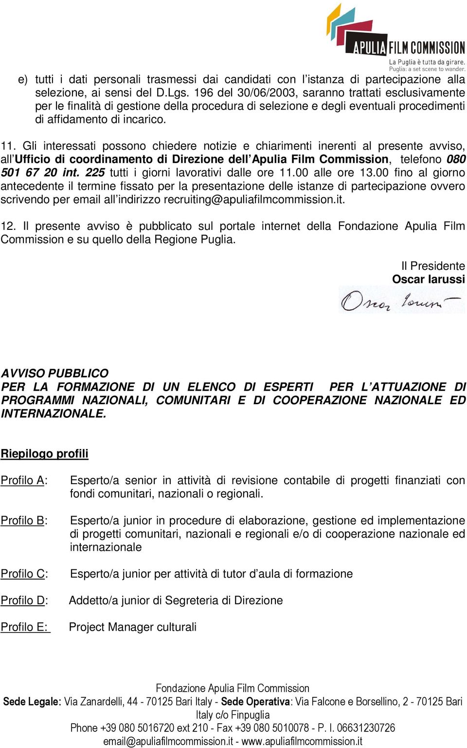 Gli interessati possono chiedere notizie e chiarimenti inerenti al presente avviso, all Ufficio di coordinamento di Direzione dell Apulia Film Commission, telefono 080 501 67 20 int.