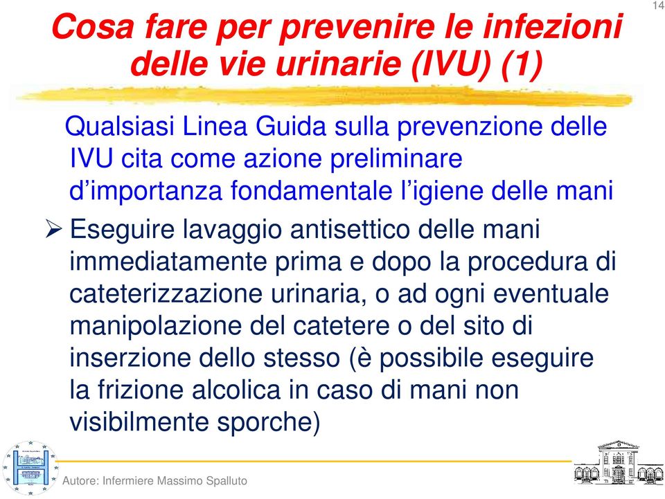 immediatamente prima e dopo la procedura di cateterizzazione urinaria, o ad ogni eventuale manipolazione del catetere