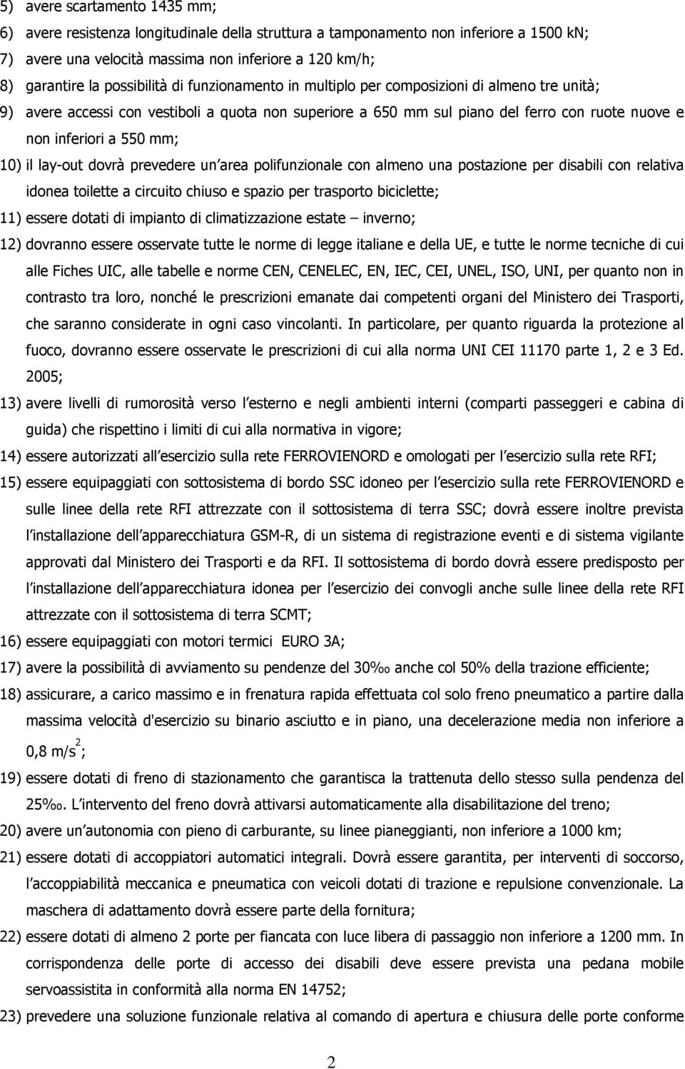 mm; 10) il lay-out dovrà prevedere un area polifunzionale con almeno una postazione per disabili con relativa idonea toilette a circuito chiuso e spazio per trasporto biciclette; 11) essere dotati di