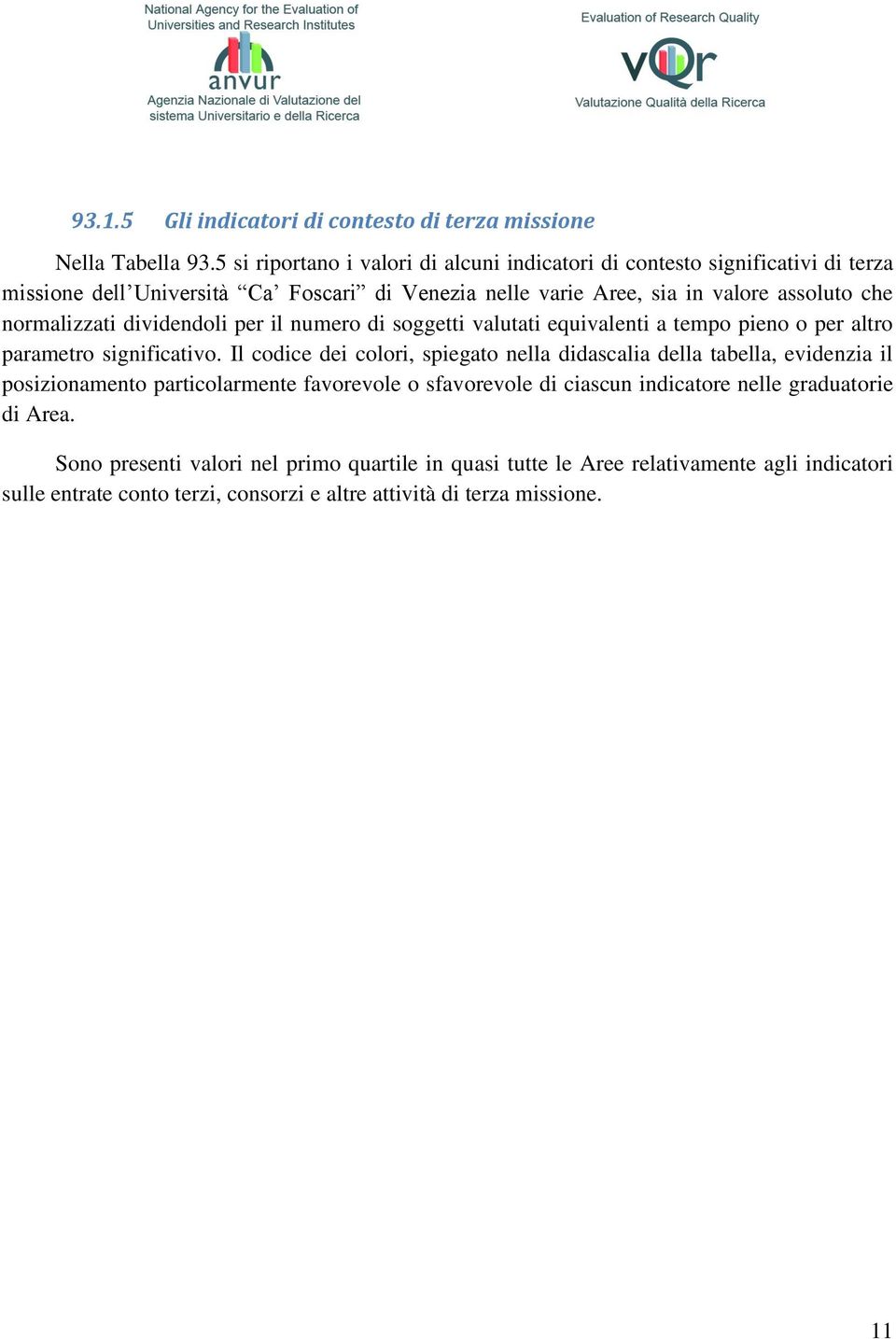 normalizzati dividendoli per il numero di soggetti valutati equivalenti a tempo pieno o per altro parametro significativo.