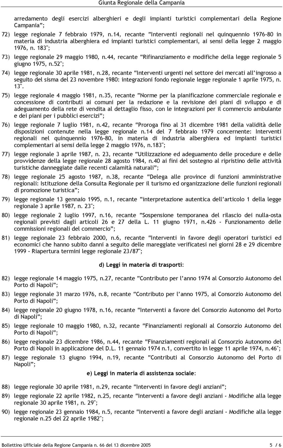 183"; 73) legge regionale 29 maggio 1980, n.44, recante Rifinanziamento e modifiche della legge regionale 5 giugno 1975, n.52"; 74) legge regionale 30 aprile 1981, n.