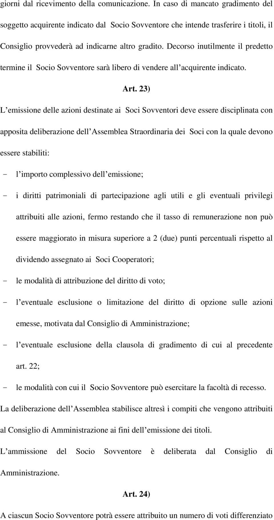 Decorso inutilmente il predetto termine il Socio Sovventore sarà libero di vendere all acquirente indicato. Art.