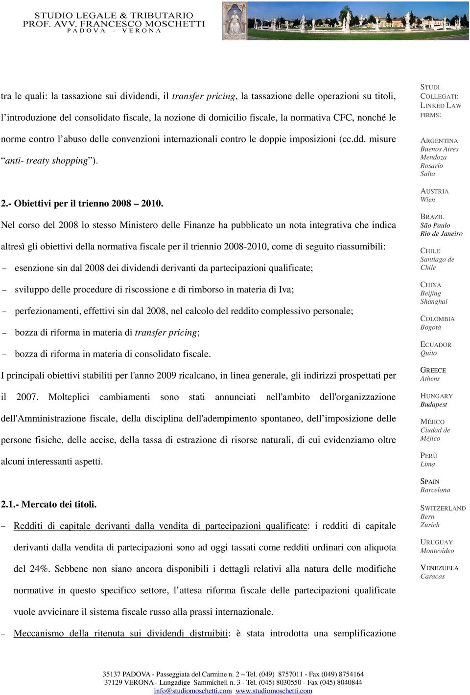 Nel corso del 2008 lo stesso Ministero delle Finanze ha pubblicato un nota integrativa che indica altresì gli obiettivi della normativa fiscale per il triennio 2008-2010, come di seguito