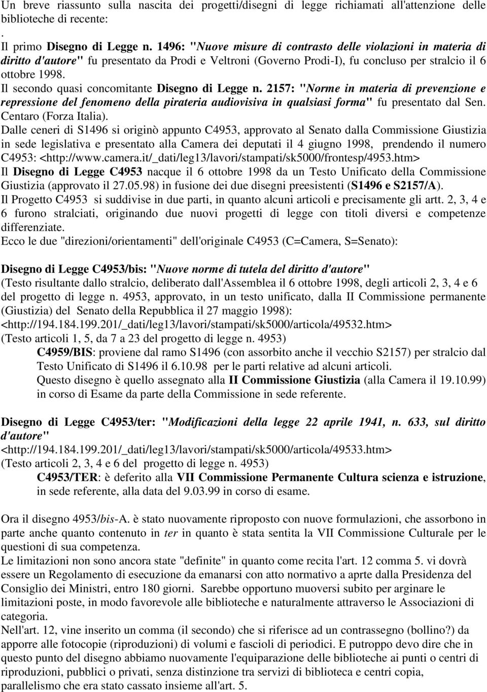 Il secondo quasi concomitante Disegno di Legge n. 2157: "Norme in materia di prevenzione e repressione del fenomeno della pirateria audiovisiva in qualsiasi forma" fu presentato dal Sen.