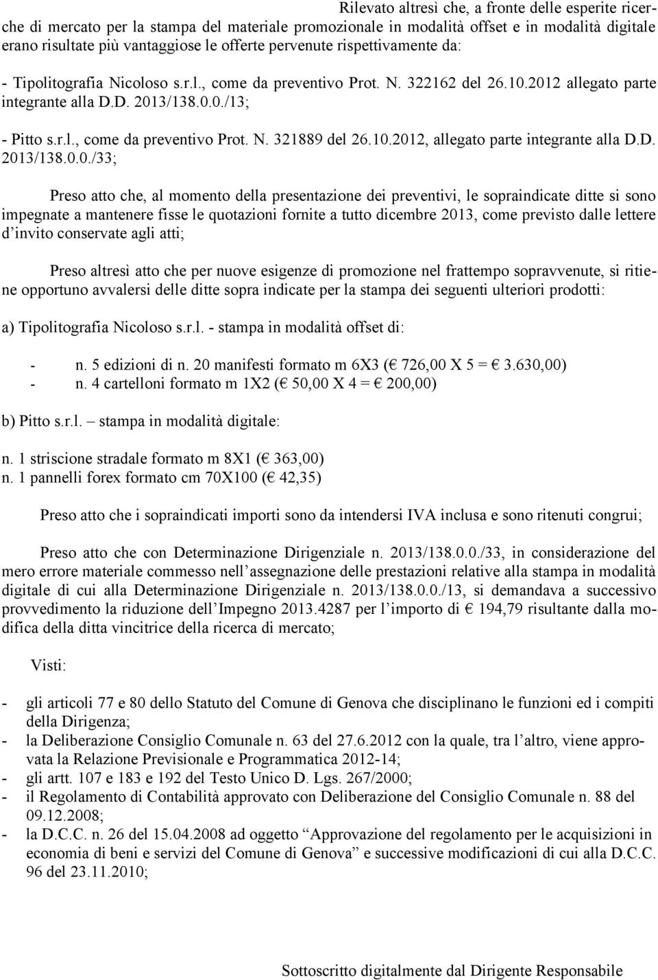 10.2012, allegato parte integrante alla D.D. 2013/138.0.0./33; Preso atto che, al momento della presentazione dei preventivi, le sopraindicate ditte si sono impegnate a mantenere fisse le quotazioni