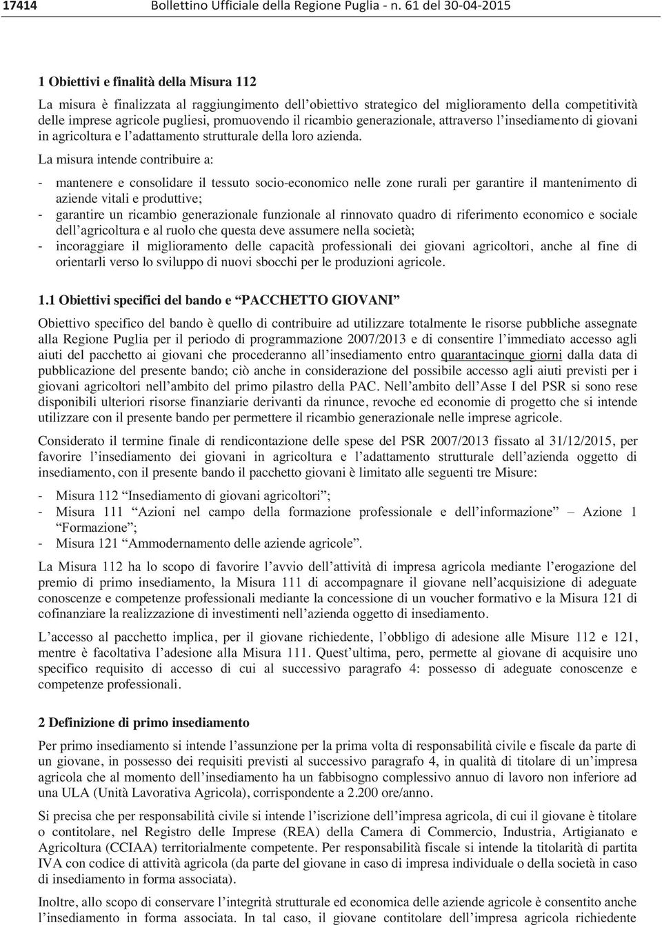 promuovendo il ricambio generazionale, attraverso l insediamento di giovani in agricoltura e l adattamento strutturale della loro azienda.