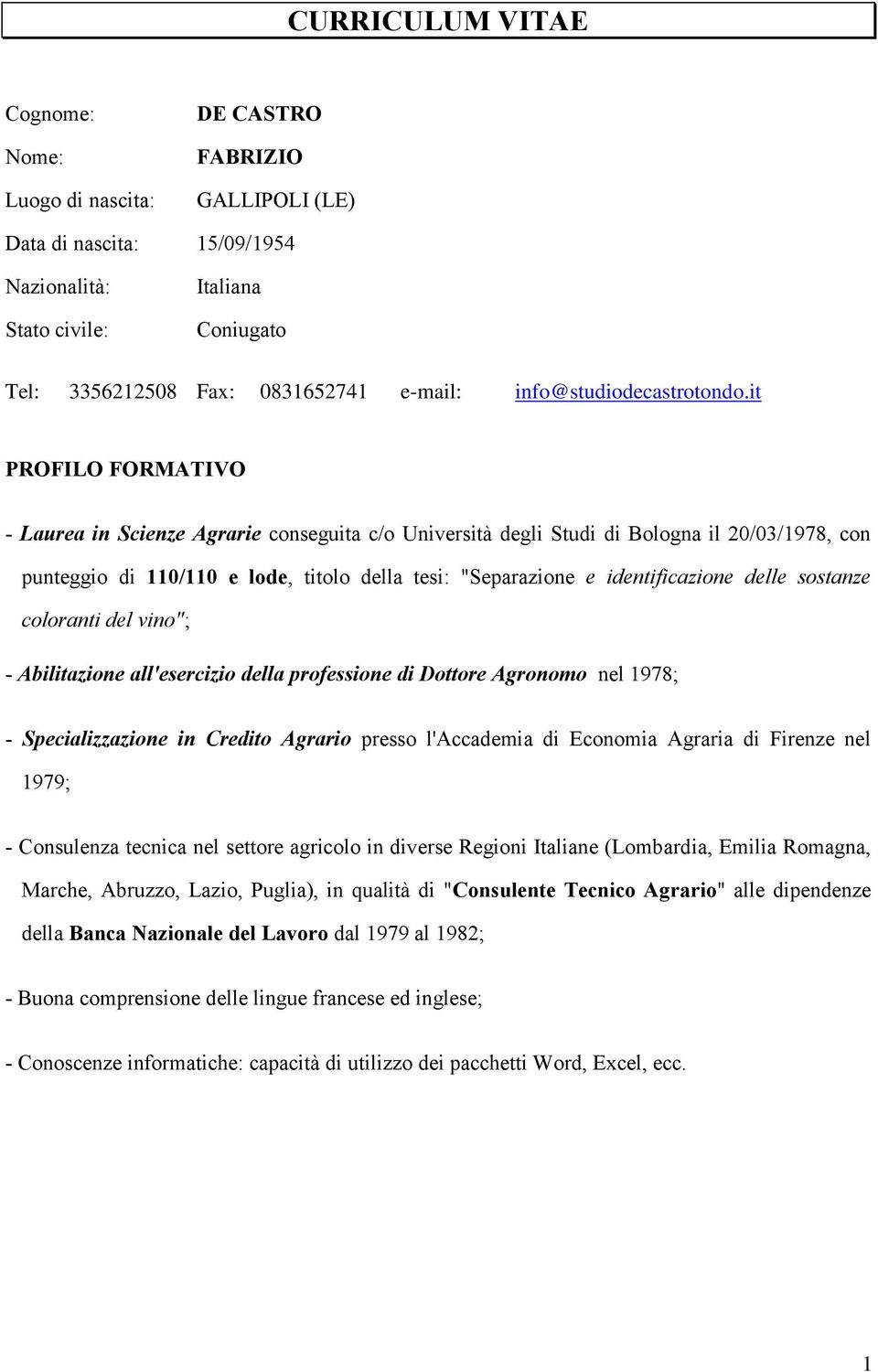 it PROFILO FORMATIVO - Laurea in Scienze Agrarie conseguita c/o Università degli Studi di Bologna il 20/03/1978, con punteggio di 110/110 e lode, titolo della tesi: "Separazione e identificazione