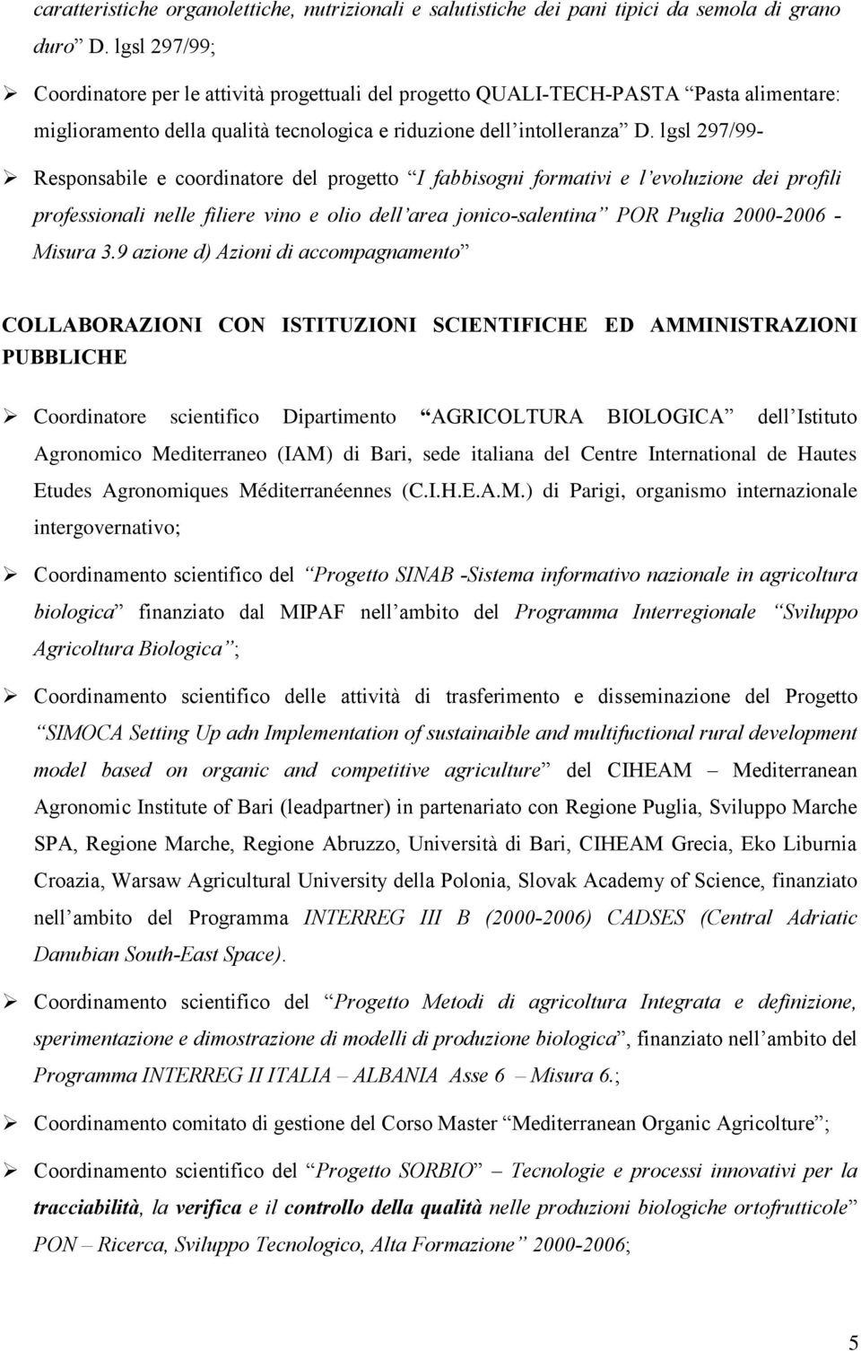 lgsl 297/99- Responsabile e coordinatore del progetto I fabbisogni formativi e l evoluzione dei profili professionali nelle filiere vino e olio dell area jonico-salentina POR Puglia 2000-2006 -