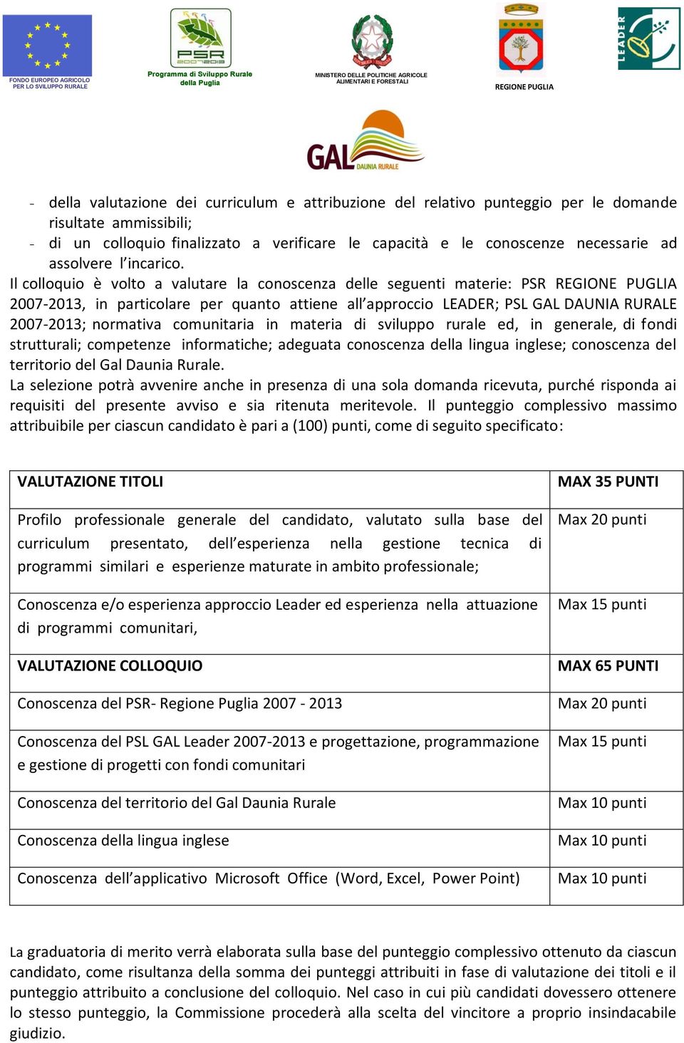 Il colloquio è volto a valutare la conoscenza delle seguenti materie: PSR 2007-2013, in particolare per quanto attiene all approccio LEADER; PSL GAL DAUNIA RURALE 2007-2013; normativa comunitaria in