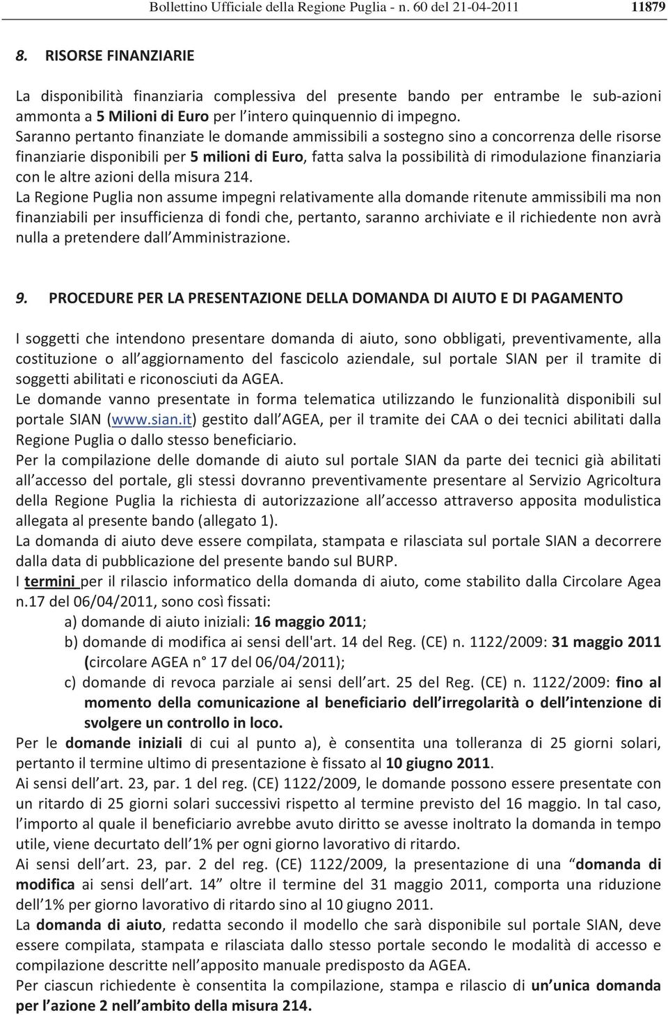 Sarannopertantofinanziateledomandeammissibiliasostegnosinoaconcorrenzadellerisorse finanziariedisponibiliper5milionidieuro,fattasalvalapossibilitàdirimodulazionefinanziaria