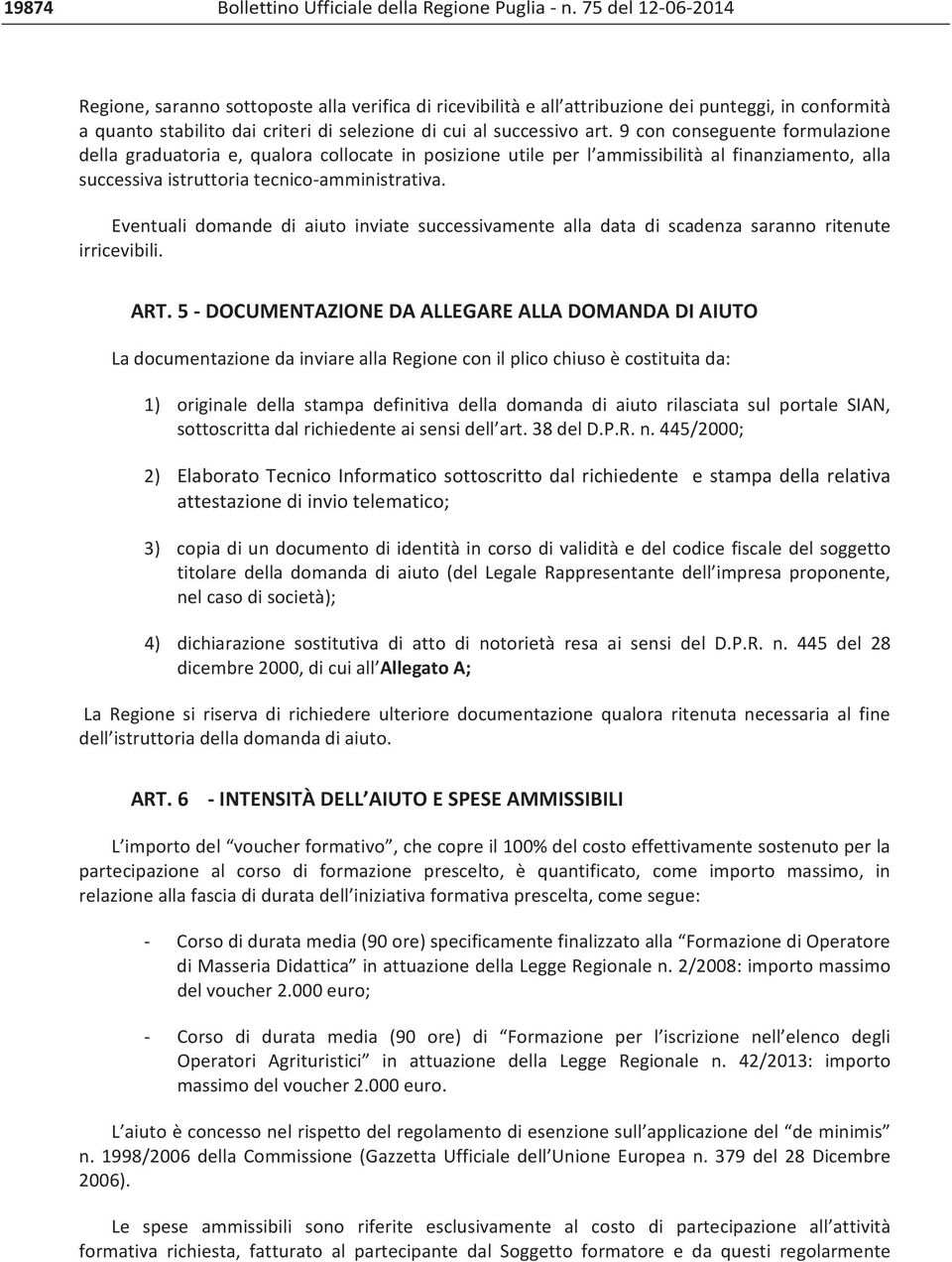 9conconseguenteformulazione della graduatoria e, qualora collocate in posizione utile per l ammissibilità al finanziamento, alla successivaistruttoriatecnicoamministrativa.