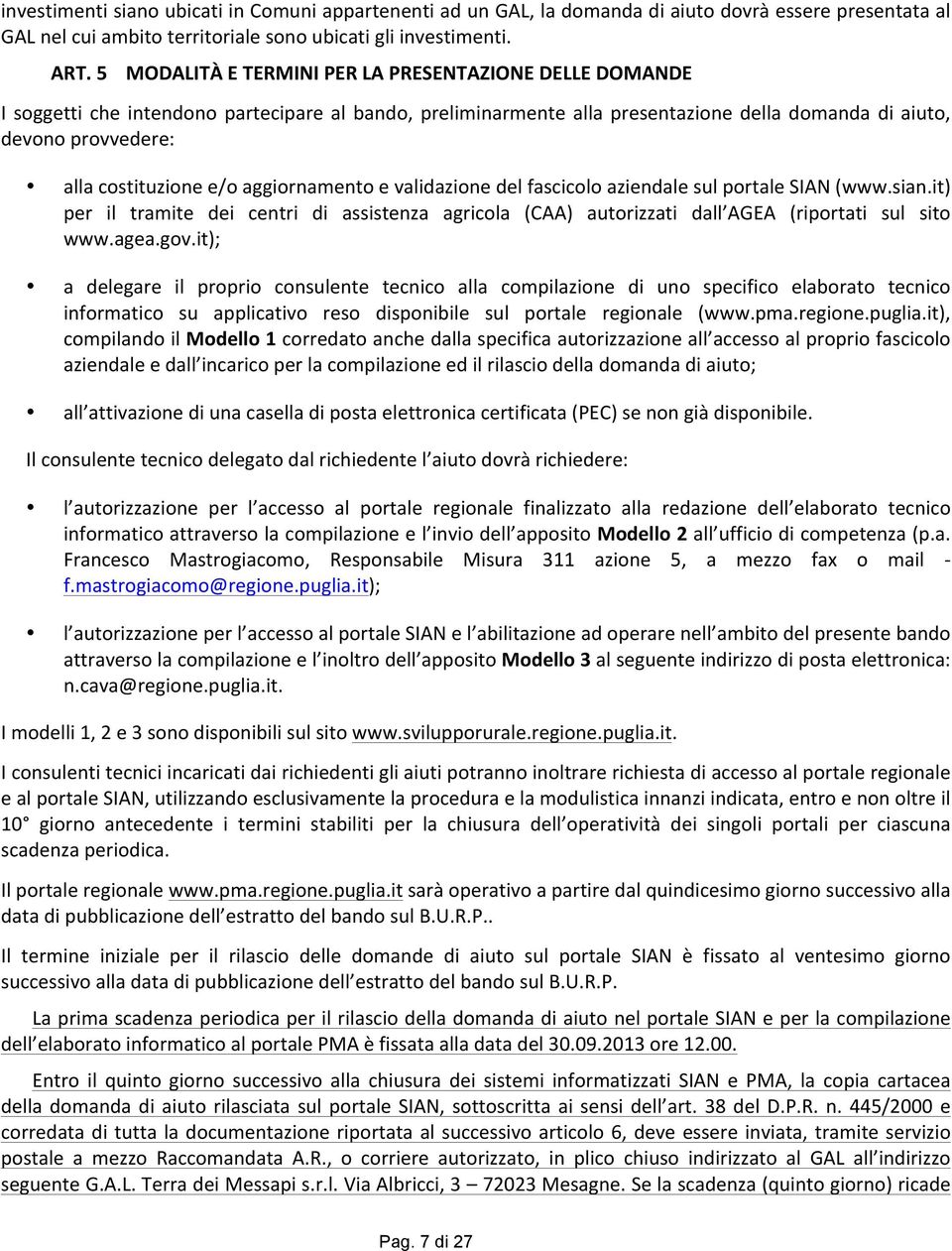 e/o aggiornamento e validazione del fascicolo aziendale sul portale SIAN (www.sian.it) per il tramite dei centri di assistenza agricola (CAA) autorizzati dall AGEA (riportati sul sito www.agea.gov.