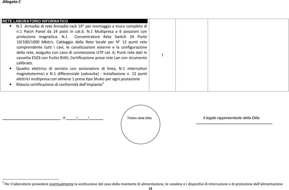 6; Punti rete dati in cassetta E503 con frutto RJ45; Certificazione prese rete Lan con strumento calibrato. Quadro elettrico di servizio con sezionatore di linea, N. interruttori magnetotermici e N.