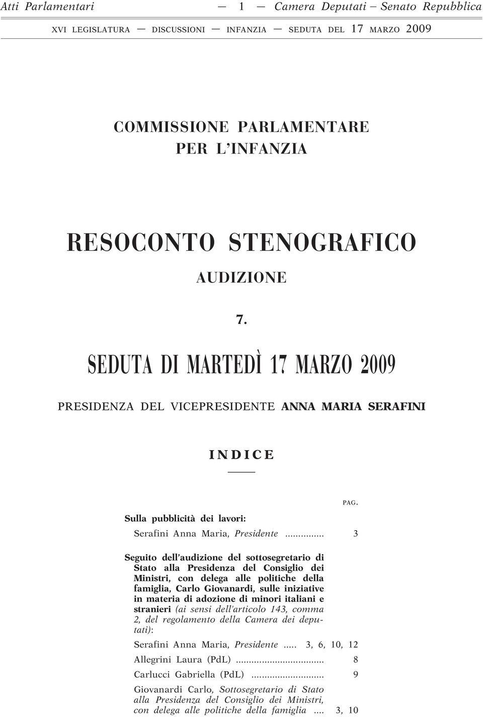 .. 3 Seguito dell audizione del sottosegretario di Stato alla Presidenza del Consiglio dei Ministri, con delega alle politiche della famiglia, Carlo Giovanardi, sulle iniziative in materia di