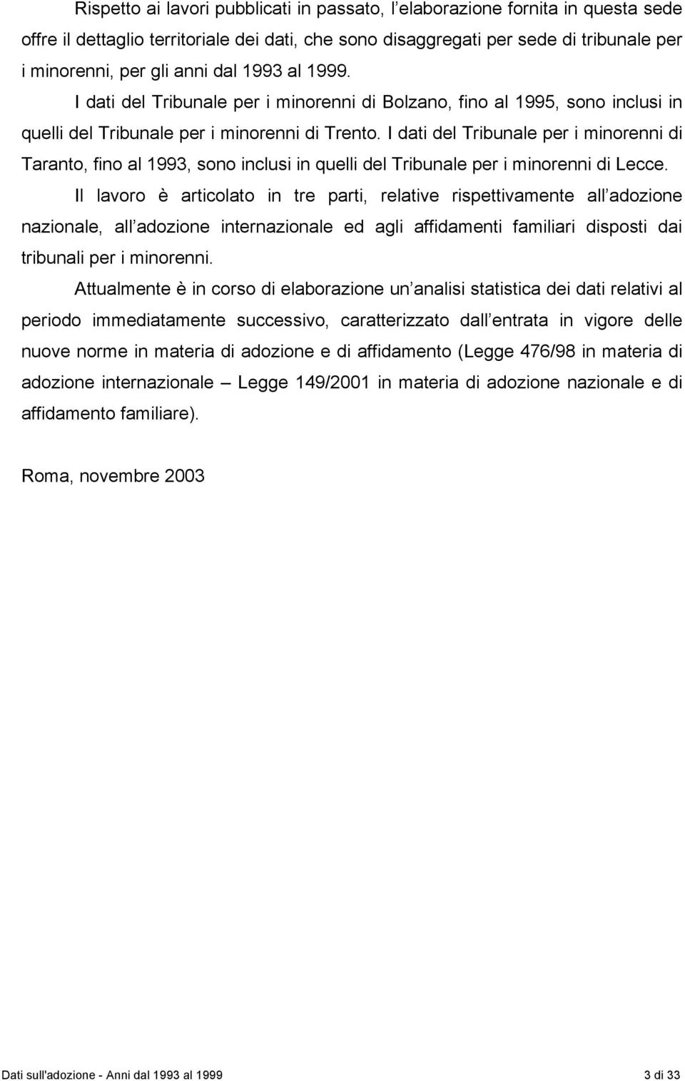 I dati del Tribunale per i minorenni di Taranto, fino al 1993, sono inclusi in quelli del Tribunale per i minorenni di Lecce.