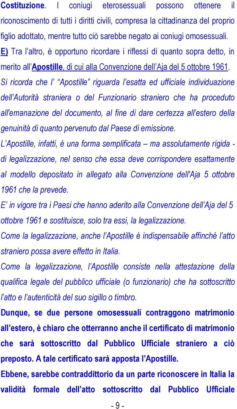 E) Tra l altro, è opportuno ricordare i riflessi di quanto sopra detto, in merito all Apostille, di cui alla Convenzione dell Aja del 5 ottobre 1961.