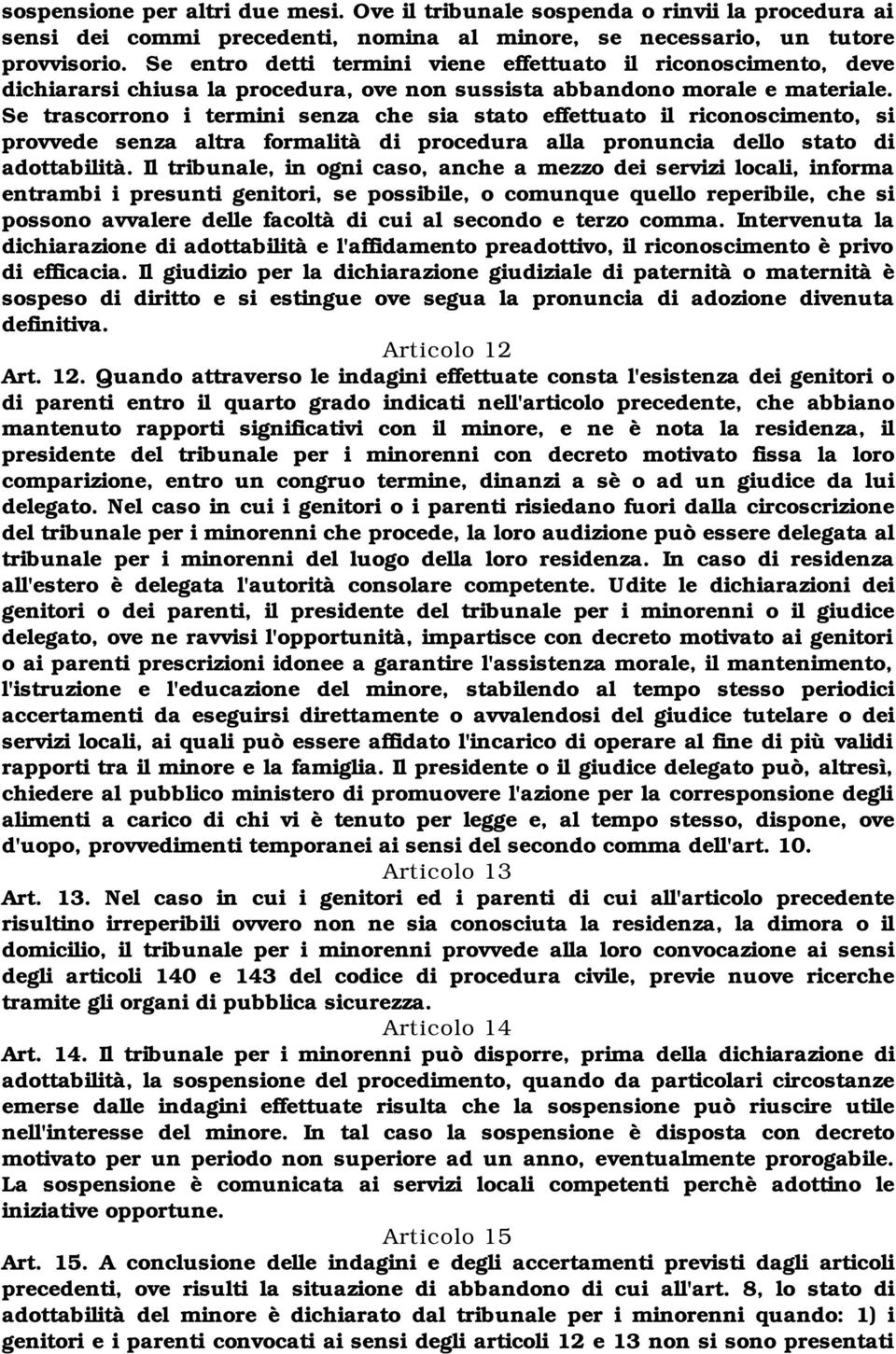 Se trascorrono i termini senza che sia stato effettuato il riconoscimento, si provvede senza altra formalità di procedura alla pronuncia dello stato di adottabilità.