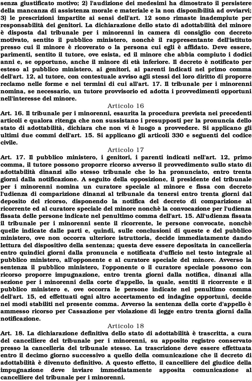 La dichiarazione dello stato di adottabilità del minore è disposta dal tribunale per i minorenni in camera di consiglio con decreto motivato, sentito il pubblico ministero, nonchè il rappresentante