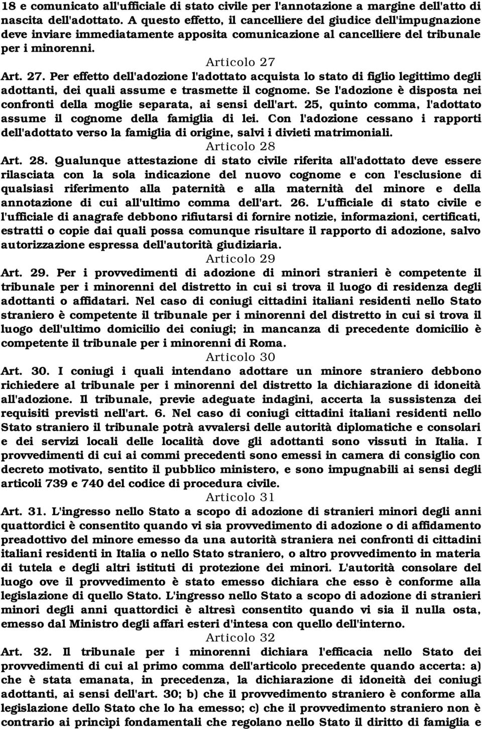 Art. 27. Per effetto dell'adozione l'adottato acquista lo stato di figlio legittimo degli adottanti, dei quali assume e trasmette il cognome.