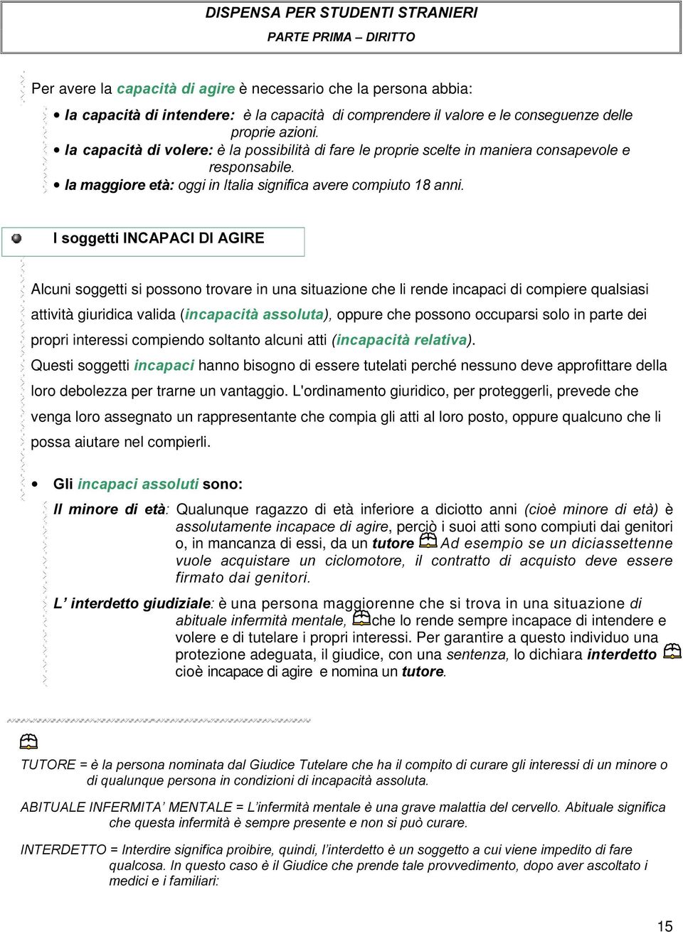 in una situazione che li rende incapaci di compiere qualsiasi attività giuridica valida (LQFDSDFLWjDVVROXWDoppure che possono occuparsi solo in parte dei propri interessi compiendo soltanto alcuni