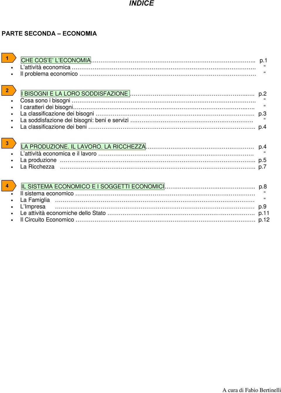 IL LAVORO. LA RICCHEZZA p.4 L attività economica e il lavoro. La produzione. p.5 La Ricchezza. p.7 IL SISTEMA ECONOMICO E I SOGGETTI ECONOMICI... p.8 Il sistema economico.