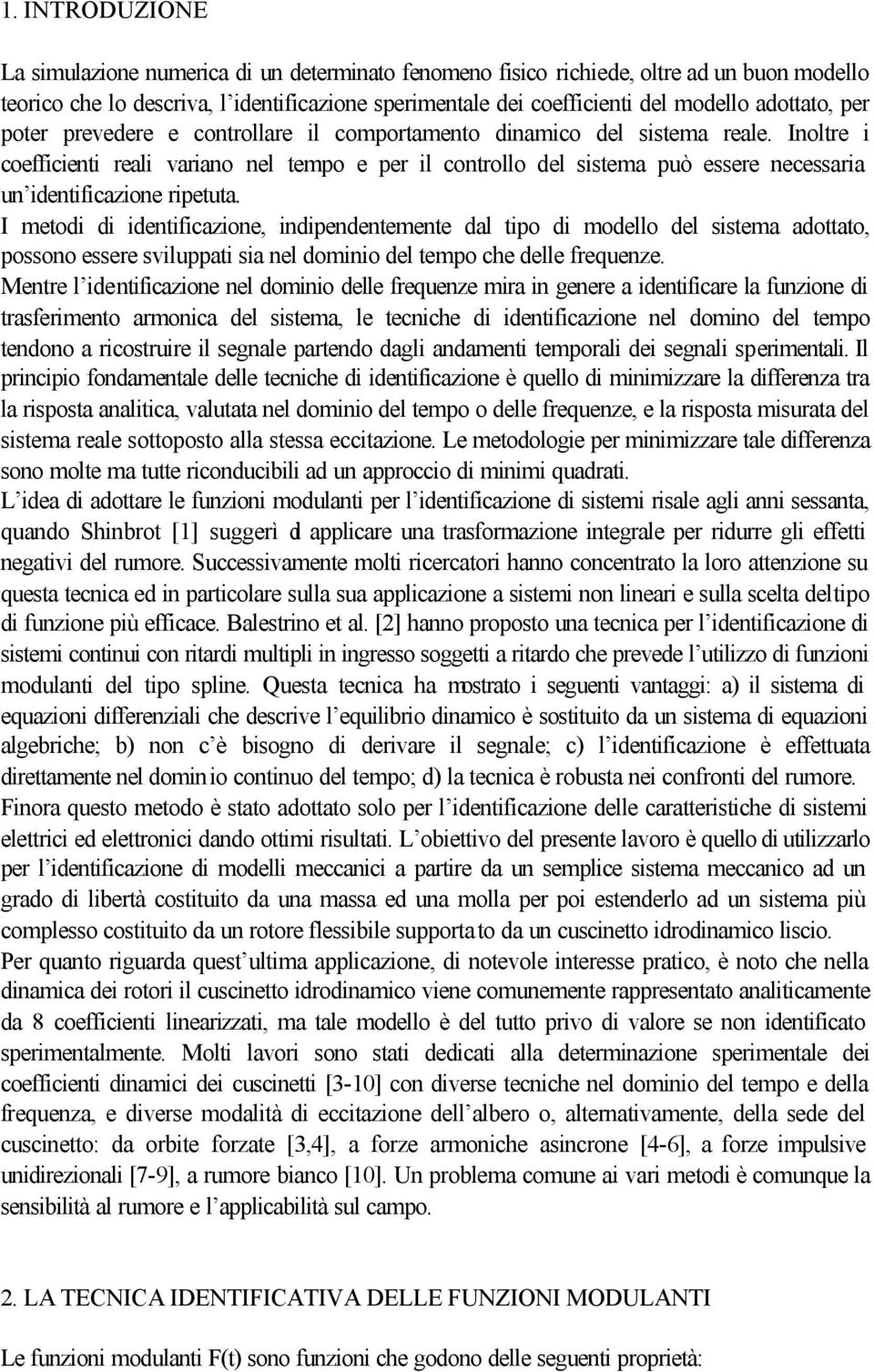 I metod d dentfcazone, ndpendentemente dal tpo d modello del sstema adottato, possono essere svluppat sa nel domno del tempo che delle frequenze.