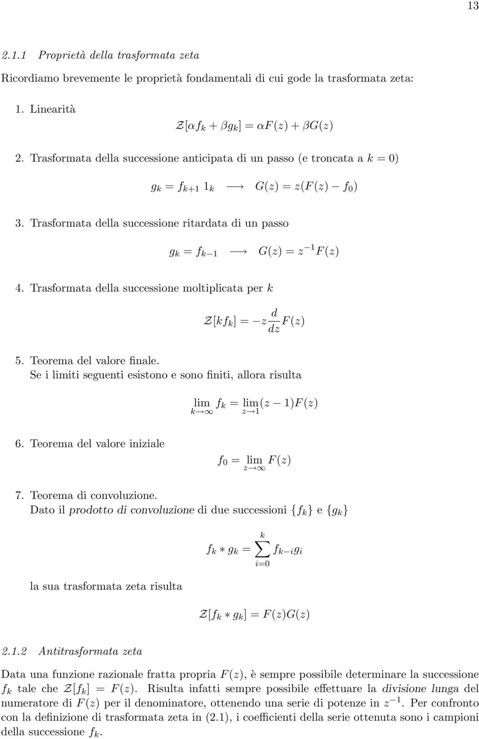 Trasformata della successione moltiplicata per k Z[kf k ] = z d dz F(z) 5. Teorema del valore finale. Se i limiti seguenti esistono e sono finiti, allora risulta lim f k = lim(z 1)F(z) k z 1 6.