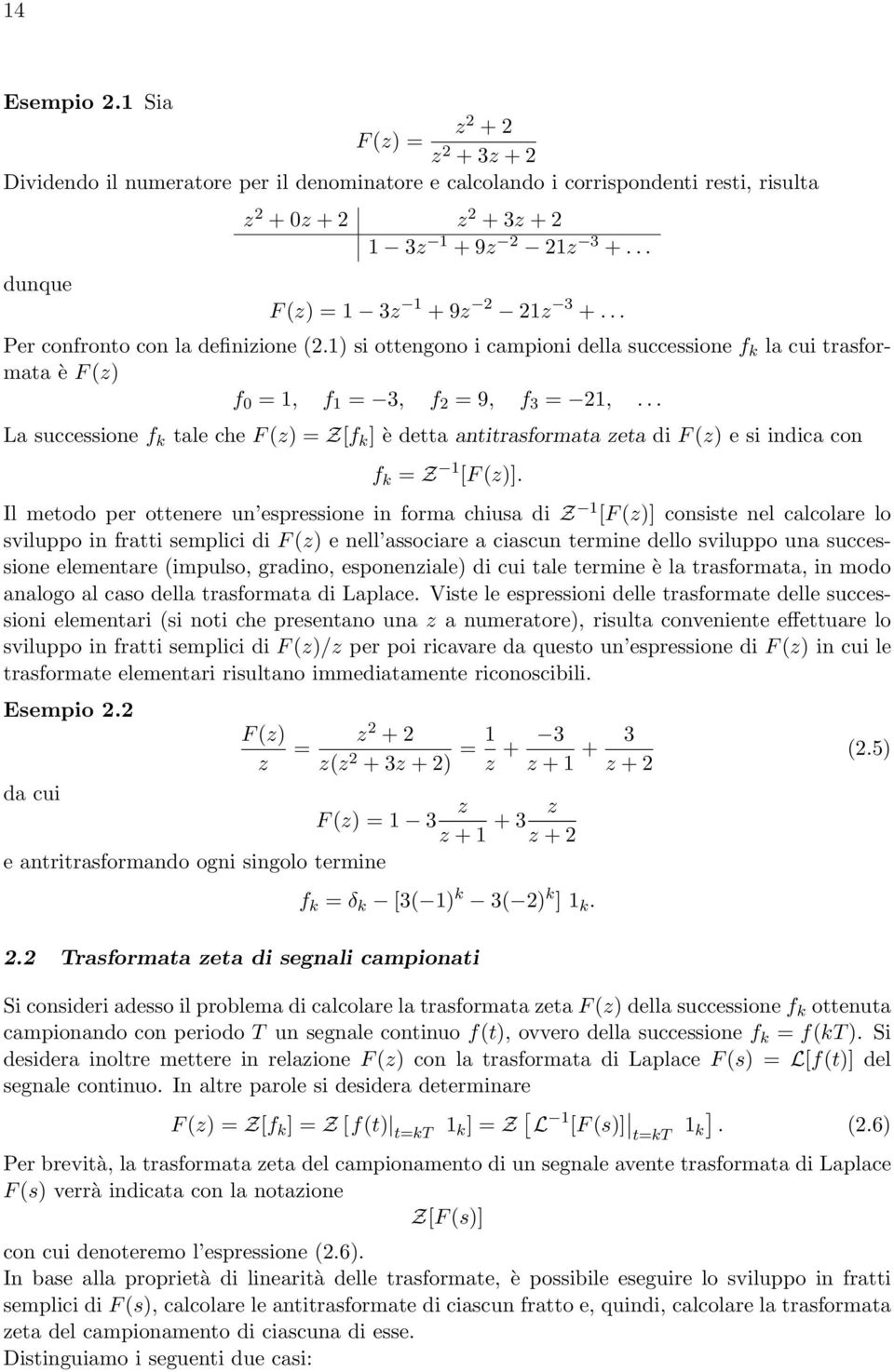 .. La successione f k tale che F(z) = Z[f k ] è detta antitrasformata zeta di F(z) e si indica con f k = Z 1 [F(z)].