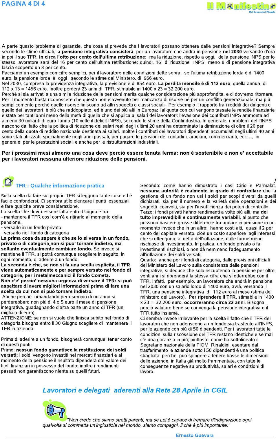 retribuzione; ma la riduzione, rispetto a oggi, della pensione INPS per lo stesso lavoratore sarà del 16 per cento dell ultima retribuzione: quindi, 16 di riduzione INPS meno 8 di pensione