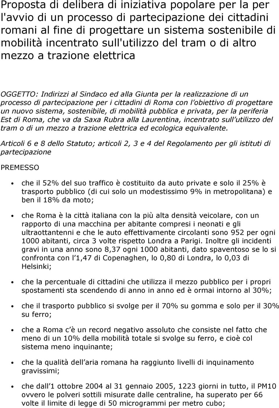 un nuovo sistema, sostenibile, di mobilità pubblica e privata, per la periferia Est di Roma, che va da Saxa Rubra alla Laurentina, incentrato sull utilizzo del tram o di un mezzo a trazione elettrica