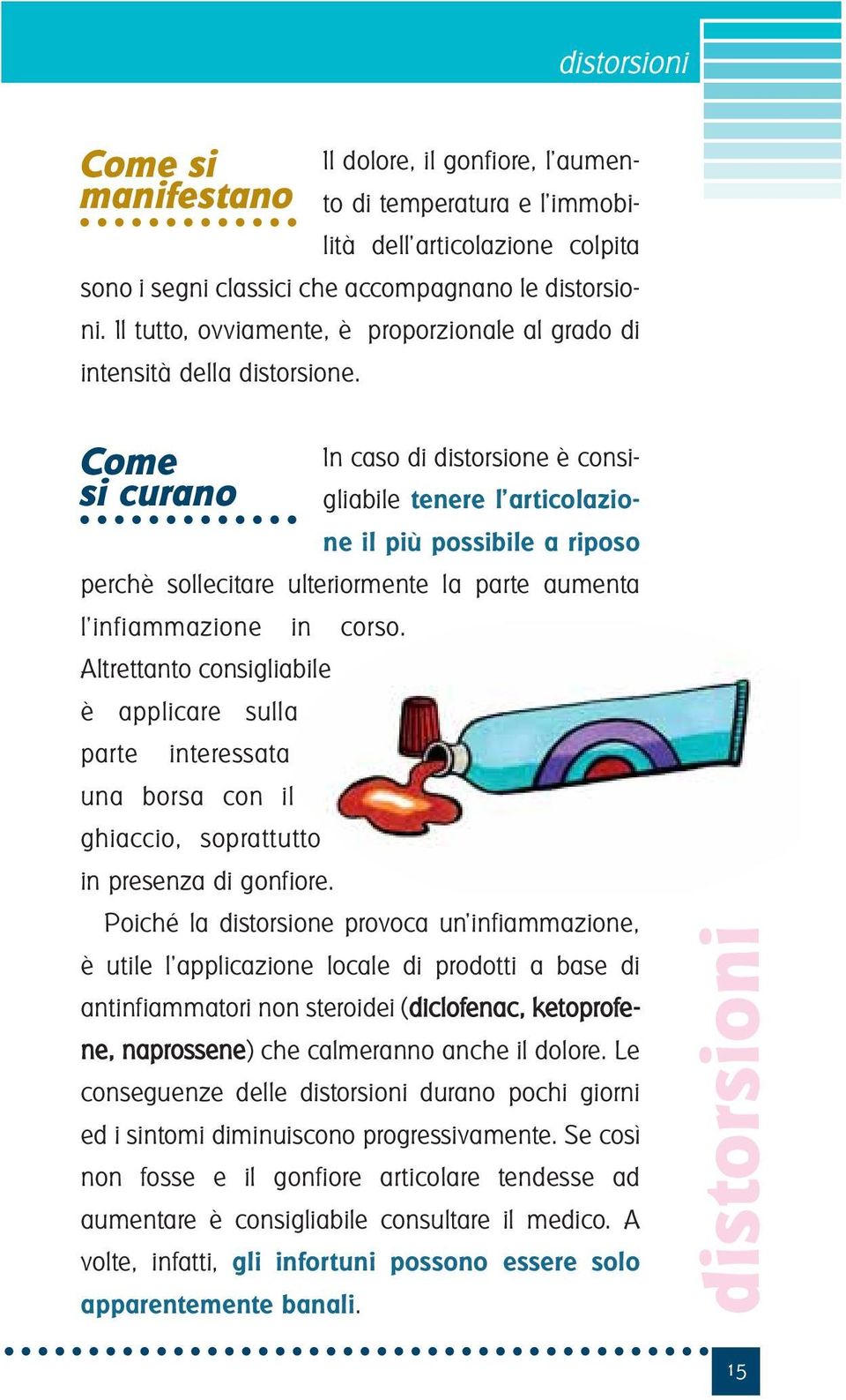 Come si curano In caso di distorsione è consigliabile tenere l articolazione il più possibile a riposo perchè sollecitare ulteriormente la parte aumenta l infiammazione in corso.