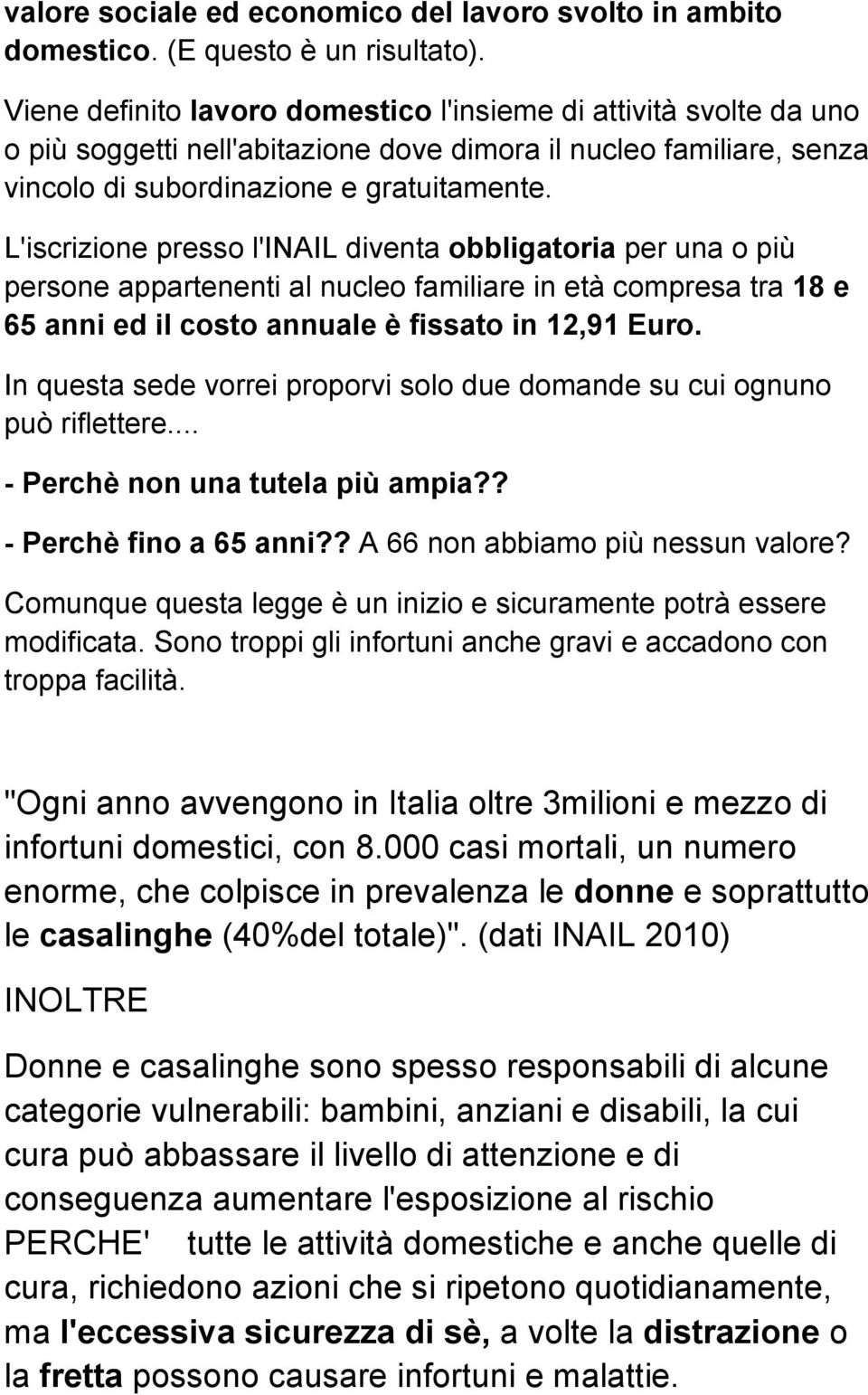 L'iscrizione presso l'inail diventa obbligatoria per una o più persone appartenenti al nucleo familiare in età compresa tra 18 e 65 anni ed il costo annuale è fissato in 12,91 Euro.