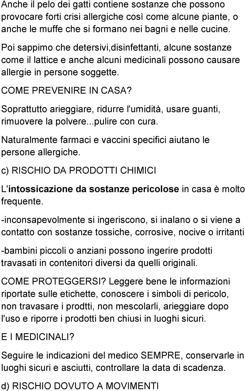 Soprattutto arieggiare, ridurre l'umidità, usare guanti, rimuovere la polvere...pulire con cura. Naturalmente farmaci e vaccini specifici aiutano le persone allergiche.