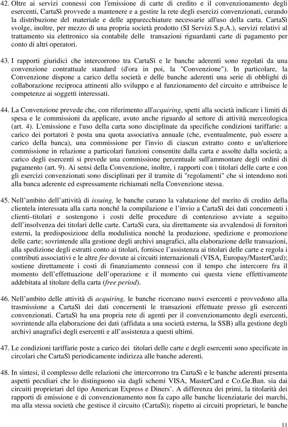 ), servizi relativi al trattamento sia elettronico sia contabile delle transazioni riguardanti carte di pagamento per conto di altri operatori. 43.