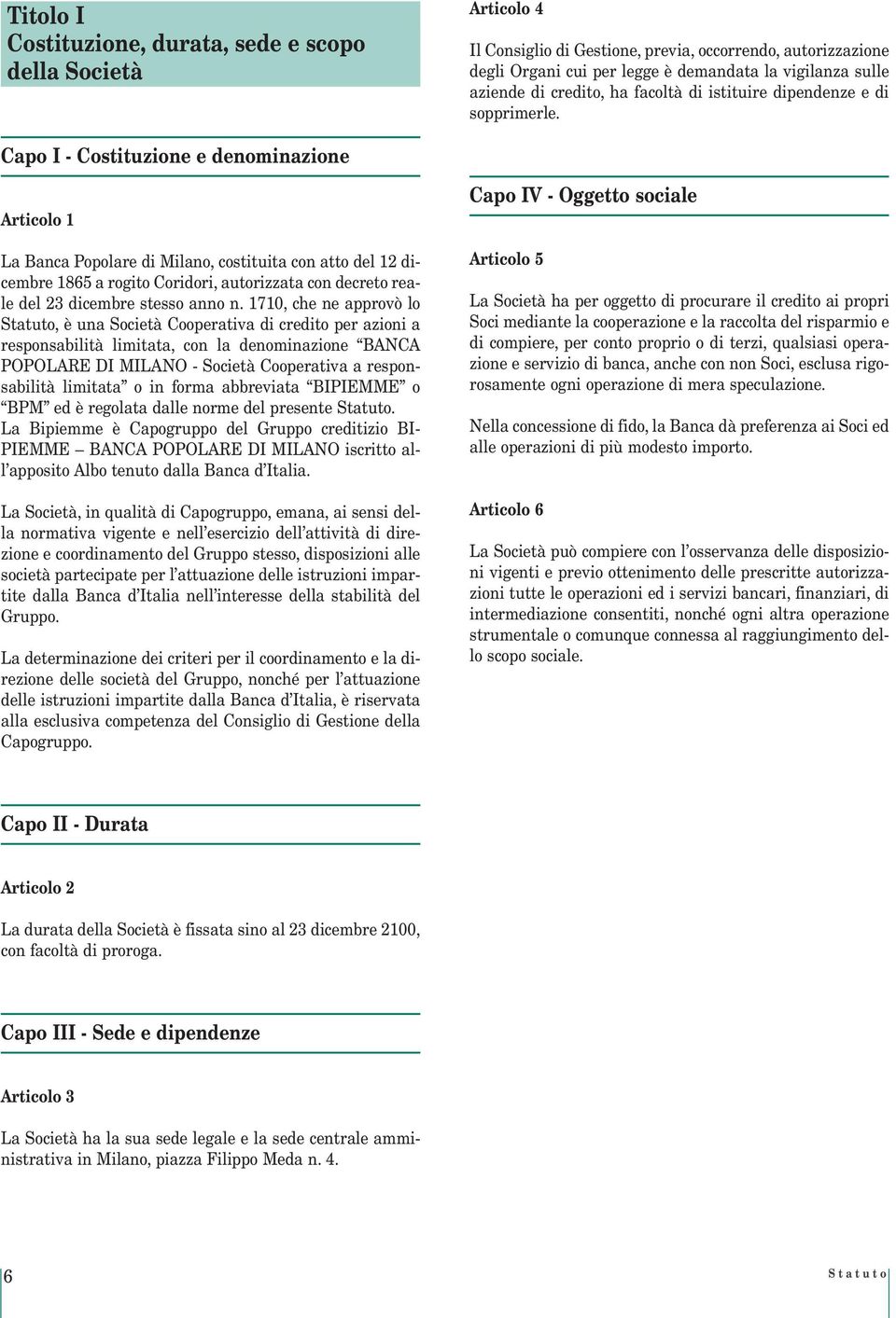 Capo I - Costituzione e denominazione Articolo 1 La Banca Popolare di Milano, costituita con atto del 12 dicembre 1865 a rogito Coridori, autorizzata con decreto reale del 23 dicembre stesso anno n.