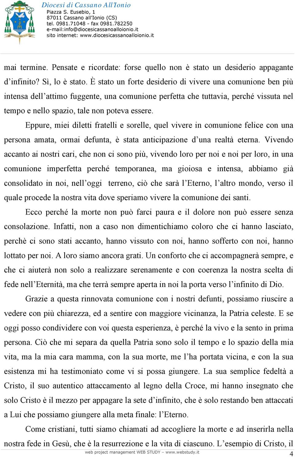 Eppure, miei diletti fratelli e sorelle, quel vivere in comunione felice con una persona amata, ormai defunta, è stata anticipazione d una realtà eterna.