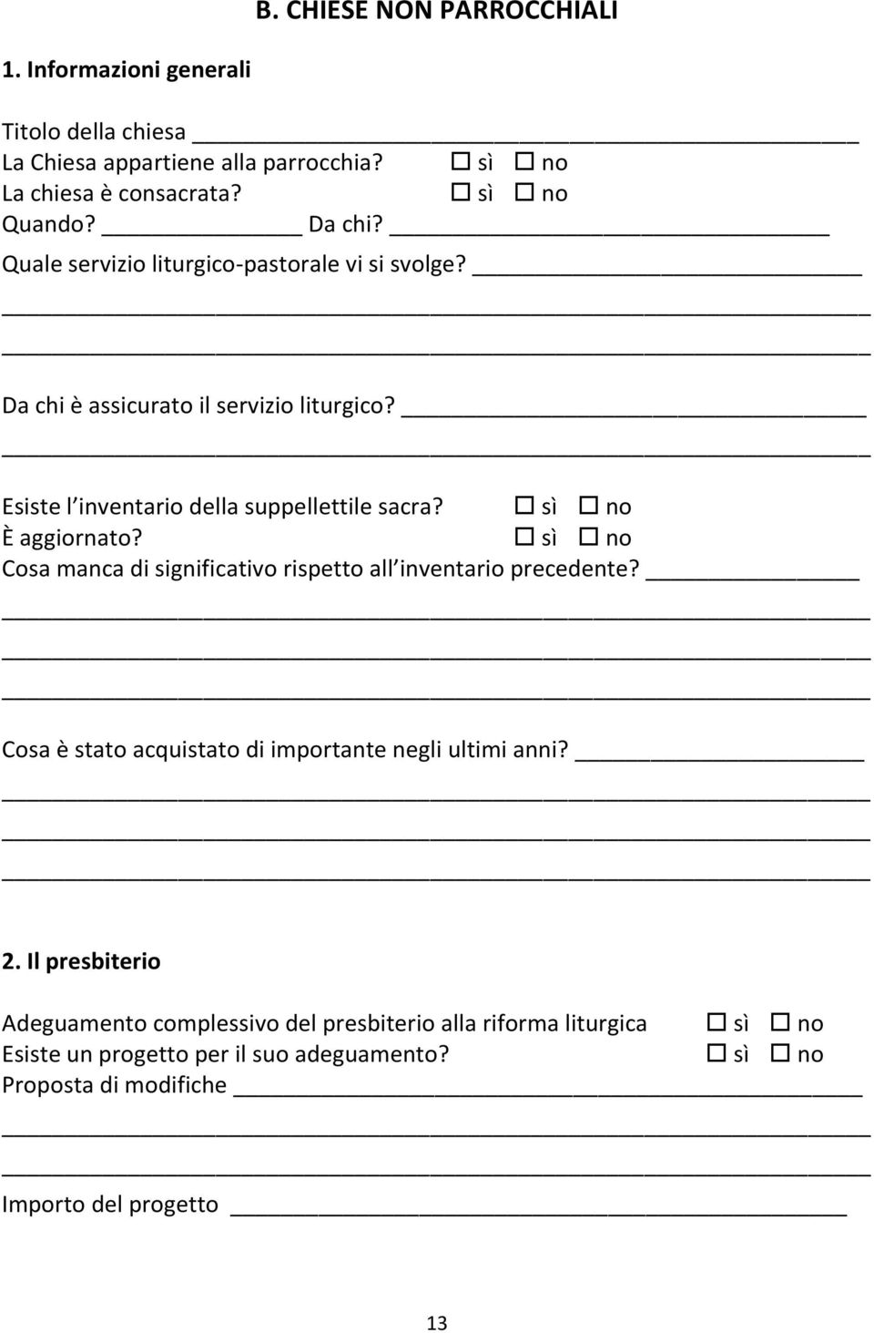 È aggiornato? Cosa manca di significativo rispetto all inventario precedente? Cosa è stato acquistato di importante negli ultimi anni? 2.