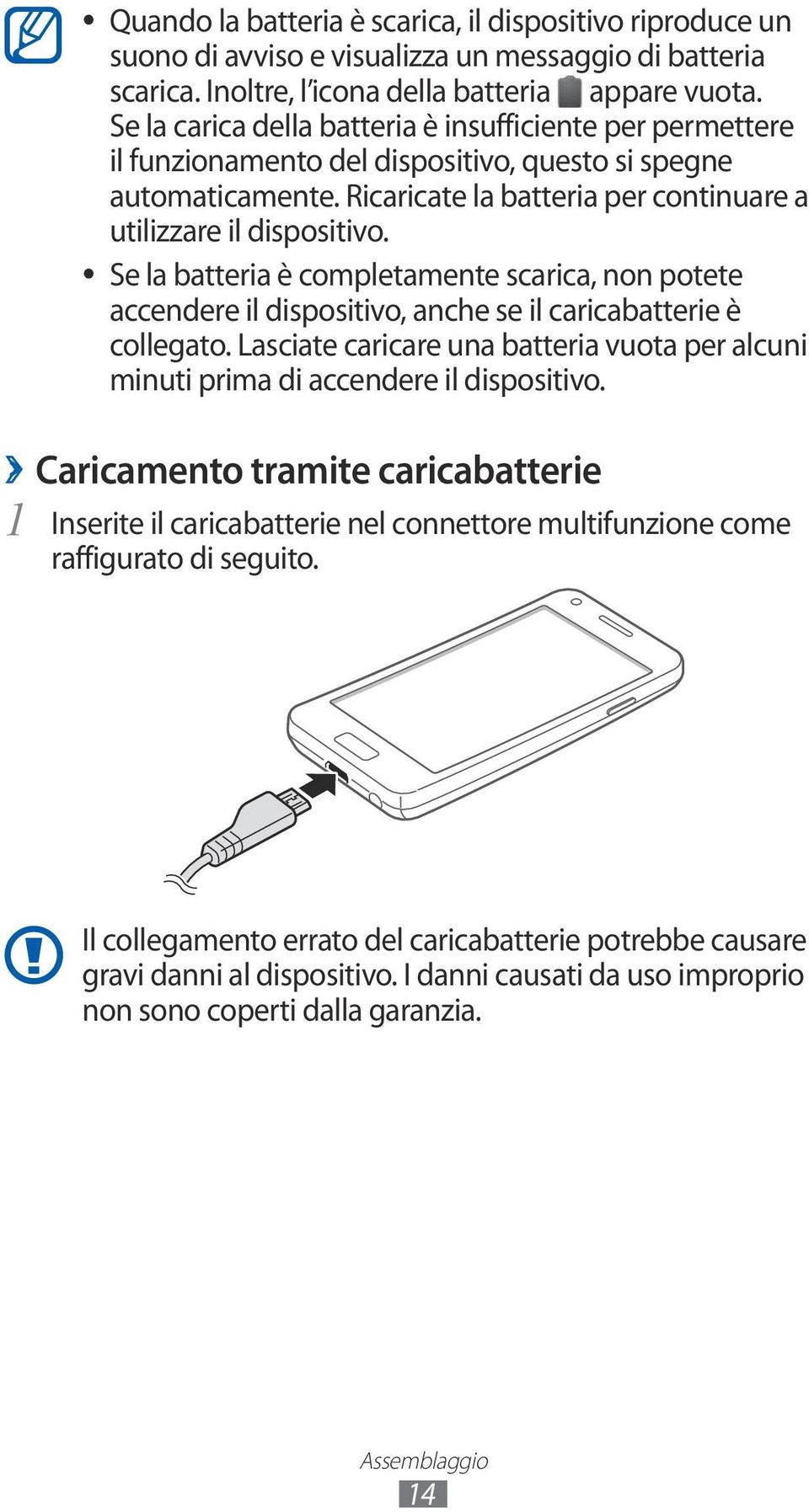 Se la batteria è completamente scarica, non potete accendere il dispositivo, anche se il caricabatterie è collegato.