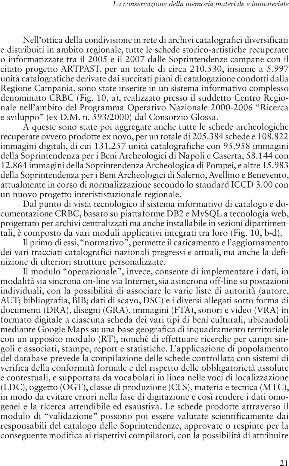 997 unità catalografiche derivate dai succitati piani di catalogazione condotti dalla Regione Campania, sono state inserite in un sistema informativo complesso denominato CRBC (Fig.