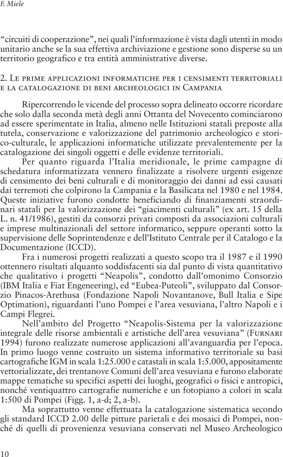 Le prime applicazioni informatiche per i censimenti territoriali e la catalogazione di beni archeologici in Campania Ripercorrendo le vicende del processo sopra delineato occorre ricordare che solo