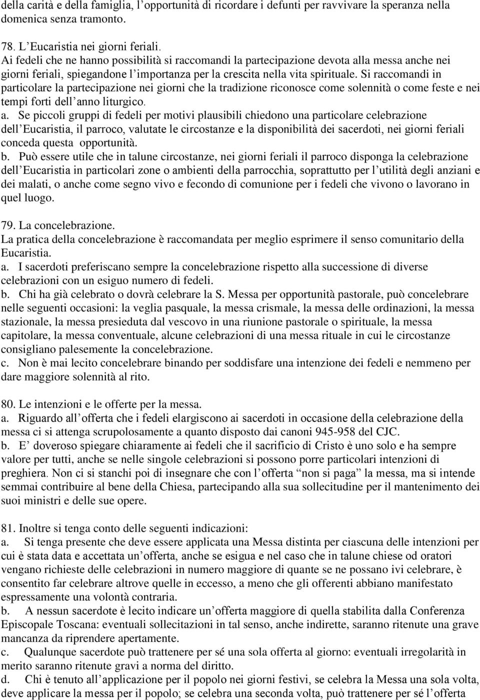 Si raccomandi in particolare la partecipazione nei giorni che la tradizione riconosce come solennità o come feste e nei tempi forti dell an